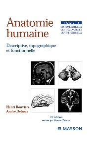 Anatomie humaine. Descriptive, topographique et fonctionnelle. Système nerveux central, voies et centres nerveux