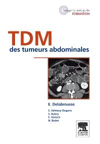 TDM des tumeurs abdominales 1e Imagerie médicale Livre Eric Delabrousse, Séverine Valmary-Degano, Sébastien Aubry, Emmanuel Dietsch, Nicolas Badet