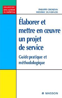Élaborer et mettre en œuvre un projet de service 1e Cadre de santé Livre Philippe Grosjean, Frédéric Duvernois