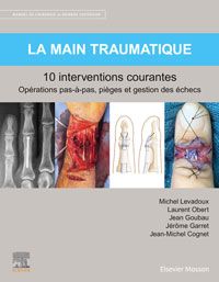 La main traumatique 10 interventions courantes 1e Chirurgie orthopédique/Traumatologie Livre Michel Levadoux, Laurent Obert, Jean Goubau, Jérôme Garret, Jean-Michel Cognet, Association Les Amis d'Epicure et de Galien