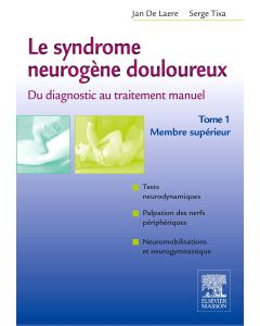 Le syndrome neurogène douloureux. Du diagnostic au traitement manuel - Tome 1