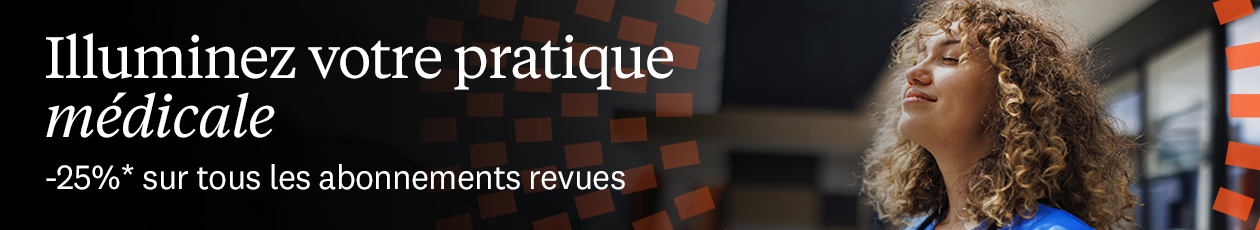 Illuminez votre pratique m&eacute;dicale. -25% sur tous les abonnements revues